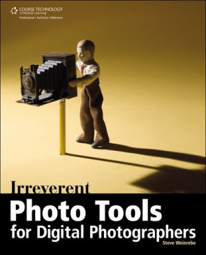 Irreverent Photo Tools for Digital Photographers By Steve Weinrebe