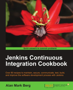 Jenkins continuous integration cookbook: over 80 recipes to maintain, secure, communicate, test, build, and improve the software development process with Jenkins
