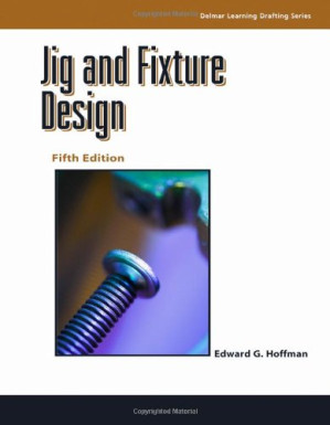 Jig and Fixture Design, 5E (Delmar Learning Drafting) By Edward Hoffman