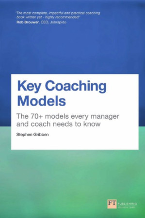 Key Coaching Models: The 70+ Models Every Manager and Coach Needs to Know - Gribben, Stephen