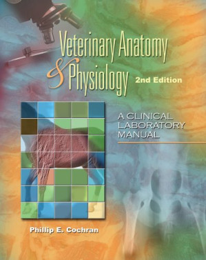 Laboratory Manual for Comparative Veterinary Anatomy & Physiology, 2nd Edition (Veterinary Technology) By M.S.  D.V.M.  Phillip  E. Cochran