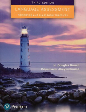 Language Assessment: Principles and Classroom Practices 3rd Edition - H. Douglas Brown, Priyanvada Abeywickrama