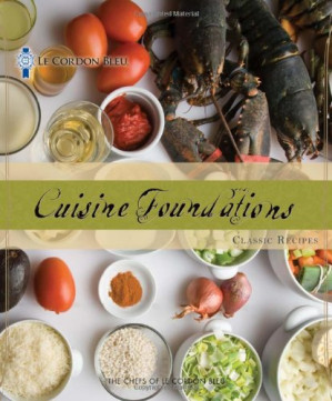 Le Cordon Bleu Cuisine Foundations: Classic Recipes By The Chefs of Le Cordon Bleu - 9780538475532