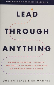 Lead through anything: harness purpose, vitality, and agility to thrive in the face of unrelenting change