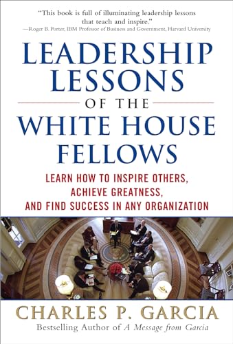 Leadership Lessons of the White House Fellows: Learn How To Inspire Others, Achieve Greatness and Find Success in Any Organization - 9780071598484