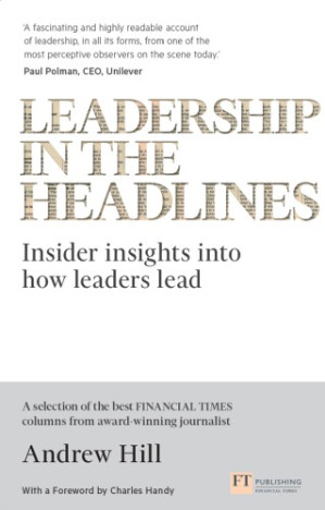 Leadership in the Headlines: Insider Insights Into How Leaders Lead - Hill, Andrew