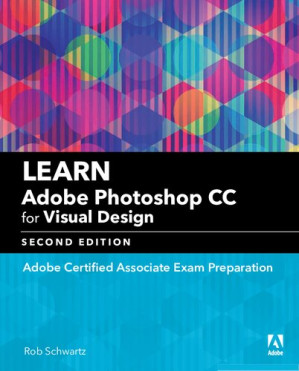 Learn Adobe Photoshop CC for visual design : Adobe certified associate exam preparation - Rob Schwartz