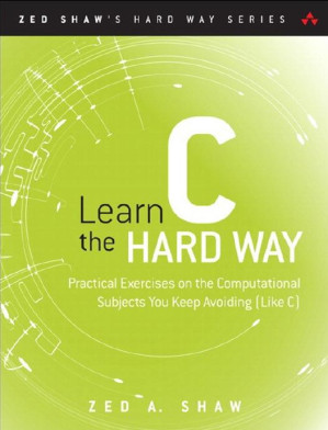 Learn C the Hard Way: Practical Exercises on the Computational Subjects You Keep Avoiding (Like C) (Brianne Kwasny's Library)