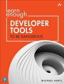 Learn Enough Developer Tools to Be Dangerous: Command Line, Text Editor, and Git Version Control Essentials - Michael Hartl