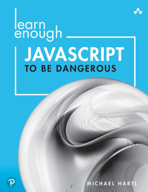 Learn Enough JavaScript to Be Dangerous: A Tutorial Introduction to Programming with JavaScript - Michael Hartl