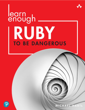 Learn Enough Ruby to Be Dangerous: Write Programs, Publish Gems, and Develop Sinatra Web Apps with Ruby - Michael Hartl
