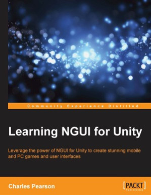 Learning NGUI for Unity: Leverage the power of NGUI for Unity to create stunning mobile and PC games and user interfaces - Pearson, Charles - 9781783552979