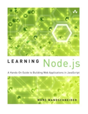 Learning Node.js: a hands-on guide to building Web applications in JavaScript - Wandschneider, Marc - 9780321910578-1