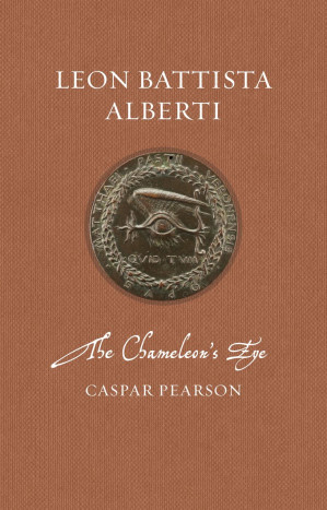 Leon Battista Alberti: The Chameleon’s Eye (Renaissance Lives) - Caspar Pearson