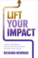 Lift Your Impact: Transform Your Mindset, Influence, and Future to Elevate Your Work, Team, and Life By Richard Newman