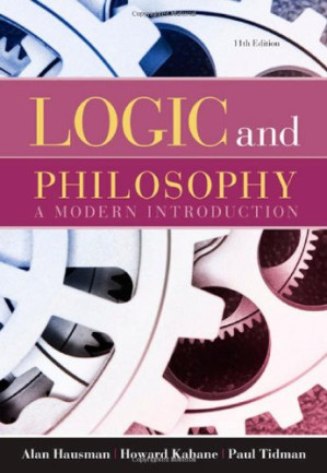 Logic and Philosophy: A Modern Introduction, 11th Edition By Alan Hausman, Howard Kahane, Paul Tidman