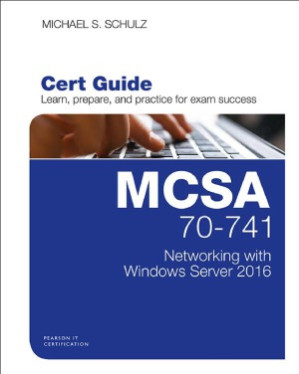MCSA 70-741 Cert Guide. Networking with Windows Server 2016 - Michael S. Schulz