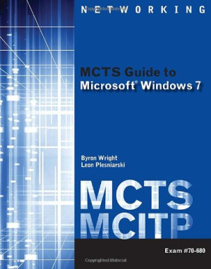 MCTS Guide to Microsoft Windows 7: Exam #70-680 By Byron Wright, Leon Plesniarski
