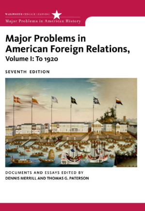 Major Problems in American Foreign Relations, Volume I: To 1920 (Major Problems in American History Series) By Dennis Merrill, Thomas Paterson