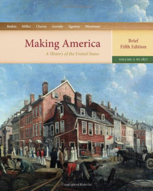 Making America: A History of the United States, Volume 1: To 1877, Brief By Carol Berkin, Christopher Miller, Robert Cherny, James Gormly, Douglas Egerton - 9780495295860