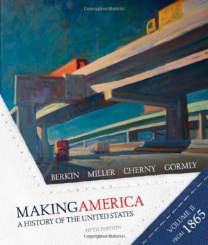 Making America: A History of the United States - Volume 2: Since 1865 By Carol Berkin, Christopher Miller, Robert Cherny, James Gormly - 9780495090823