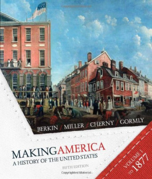 Making America - A History of the United States Volume One to 1877 Fifth Edition By Carol Berkin, Christopher Miller, Robert Cherny, James Gormly - 9781598634242