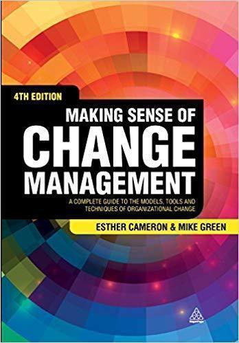 Making Sense Of Change Management A Complete Guide To The Models Tools And Techniques Of Organizational Change 4Th Edition