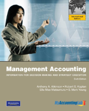 Management accounting: information for decision-making and strategy execution - Atkinson, Anthony A;Kaplan, Robert S;Matsumura, Ella Mae;Young, S Mark