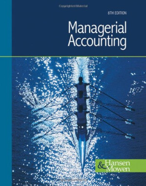 Managerial Accounting, 8th Edition By Don R. Hansen, Maryanne M. Mowen