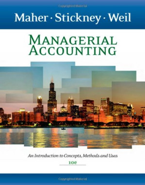 Managerial Accounting: An Introduction to Concepts, Methods and Uses By Michael W. Maher, Clyde P. Stickney, Roman L. Weil - 9781418837266