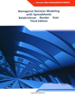Managerial Decision Modeling with Spreadsheets - Nagraj Balakrishnan; Barry Render; Ralph M Stair