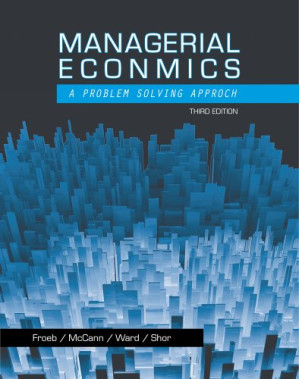 Managerial Economics, 3rd ed. By Luke M. Froeb, Brian T. McCann, Michael R. Ward, Mikhael Shor