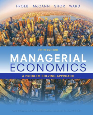 Managerial Economics: A Problem Solving Approach, 5e By Brian T. McCann; Michael R. Ward; Luke M. Froeb; Mikhael Shor