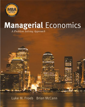 Managerial Economics: A Problem Solving Approach By Luke M. Froeb, Brian T. McCann