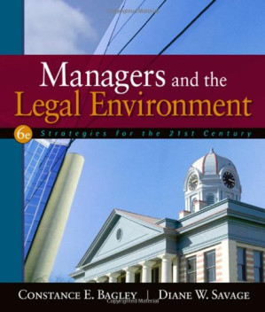 Managers and the Legal Environment: Strategies for the 21st Century, 6th Edition By Constance E. Bagley, Diane Savage
