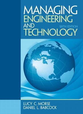 Managing engineering and technology - Babcock, Daniel L.; Morse, Lucy C.; Murthy, Madhav