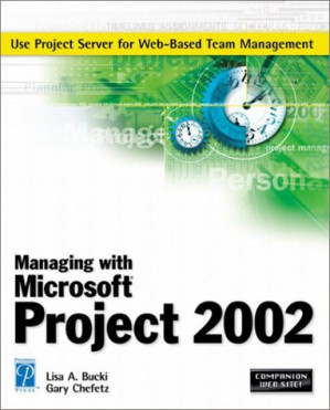 Managing with Microsoft Project 2002 By Lisa A. Bucki, Gary Chefetz