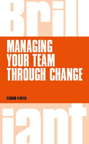 Managing your Team through Change (Brilliant Business) - Richard Newton