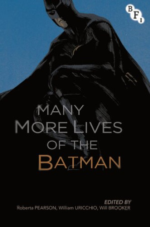 Many More Lives of the Batman - Roberta Pearson; Willam Uricchio; Will Brooker (editors)