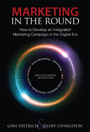 Marketing in the round: How to develop an integrated marketing campaign in the digital era - Gini Dietrich, Geoff Livingston