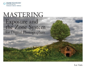 Mastering Exposure and the Zone System for Digital Photographers By Lee Varis