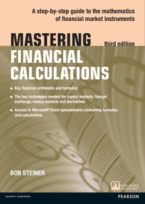 Mastering Financial Calculations: A step-by-step guide to the mathematics of financial market instruments - Bob Steiner - 9780273750581-1