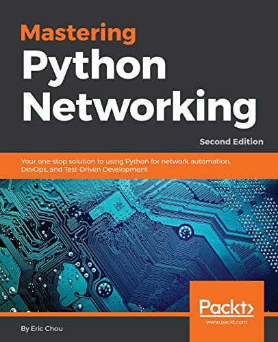 Mastering Python Networking: Your one-stop solution to using Python for network automation, DevOps, and Test-Driven Development, 2nd Edition - 2nd Edition