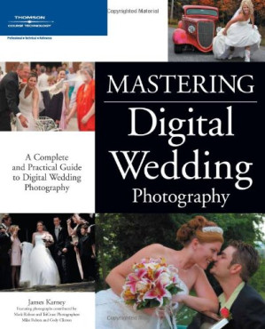 Mastering digital wedding photography: a complete and practical guide to digital wedding photography