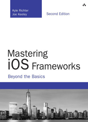 Mastering iOS Frameworks: Beyond the Basics - Kyle Richter & Joe Keeley