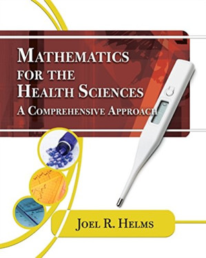 Mathematics for Health Sciences: A Comprehensive Approach By Joel R. Helms