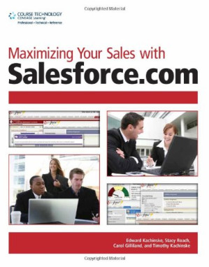 Maximizing Your Sales with Salesforce.com By Edward Kachinske, Stacy Roach, Carol Gilliland, Timothy Kachinske