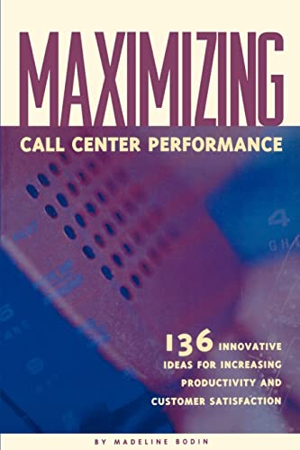 Maximizing call center performance: 136 innovatice ideas for increasing productivity and customer satisfaction