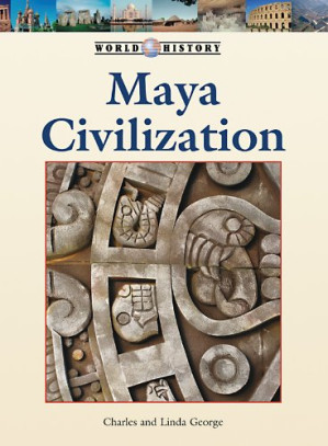 Maya Civilization (World History) By Charles George, Linda George