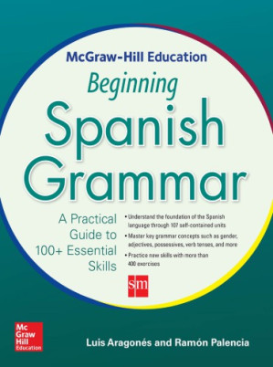 Mcgraw-Hill education beginning Spanish grammar: a practical guide to 100+ essential skills - 9780071840651